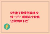 5克孢子粉竟然卖多少钱一斤？看看这个价格让你惊掉下巴”