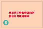 灵芝孢子粉收粉袋的创新设计与应用探索