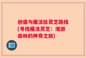 创造与魔法捡灵芝路线(寻找魔法灵芝：漫游森林的神奇之旅)