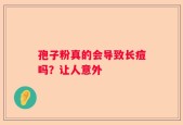 孢子粉真的会导致长痘吗？让人意外