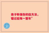 孢子粉保存的佳方法，错过后悔一整年”