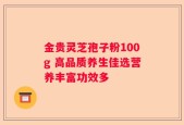 金贵灵芝孢子粉100g 高品质养生佳选营养丰富功效多