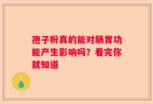 孢子粉真的能对肠胃功能产生影响吗？看完你就知道