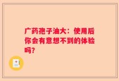 广药孢子油大：使用后你会有意想不到的体验吗？