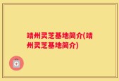 靖州灵芝基地简介(靖州灵芝基地简介)
