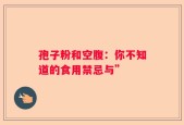 孢子粉和空腹：你不知道的食用禁忌与”