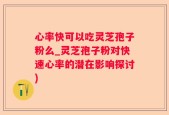 心率快可以吃灵芝孢子粉么_灵芝孢子粉对快速心率的潜在影响探讨)