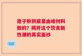 孢子粉到底是由啥材料做的？揭开这个饮食新热潮的真实面纱