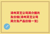 漳州灵芝公司简介图片及价格(漳州灵芝公司简介及产品价格一览)