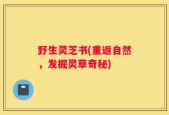 野生灵芝书(重返自然，发掘灵草奇秘)