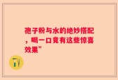 孢子粉与水的绝妙搭配，喝一口竟有这些惊喜效果”