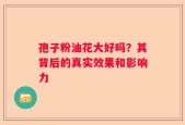 孢子粉油花大好吗？其背后的真实效果和影响力
