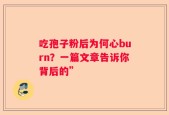 吃孢子粉后为何心burn？一篇文章告诉你背后的”