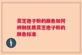 灵芝孢子粉的颜色如何辨别优质灵芝孢子粉的颜色标准