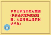 长白山灵芝历史记载图(长白山灵芝历史记载图：人类珍视上佳药材达千年)