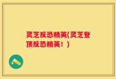 灵芝反恐精英(灵芝登顶反恐精英！)
