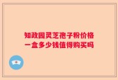 知政园灵芝孢子粉价格一盒多少钱值得购买吗