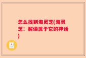 怎么找到海灵芝(海灵芝：解读属于它的神话)