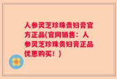 人参灵芝珍珠贵妇膏官方正品(官网销售：人参灵芝珍珠贵妇膏正品优惠购买！)