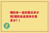 硼抗体一盒的售价多少钱(硼抗体盒装单价是多少？)