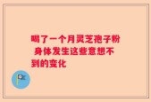 喝了一个月灵芝孢子粉 身体发生这些意想不到的变化