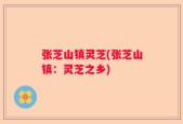张芝山镇灵芝(张芝山镇：灵芝之乡)