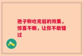 孢子粉吃完后的效果，惊喜不断，让你不敢错过