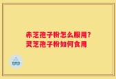 赤芝孢子粉怎么服用？灵芝孢子粉如何食用