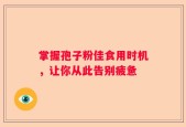 掌握孢子粉佳食用时机，让你从此告别疲惫