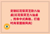 定制红花梨灵芝款八仙桌(红花梨灵芝八仙桌，传承中式典雅，打造时尚家居新风尚)