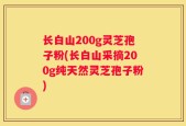 长白山200g灵芝孢子粉(长白山采摘200g纯天然灵芝孢子粉)