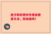 孢子粉的奇妙作用和使用方法，你知道吗？