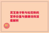 灵芝孢子粉与松花粉的营养价值与健康功效深度解析