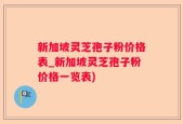 新加坡灵芝孢子粉价格表_新加坡灵芝孢子粉价格一览表)