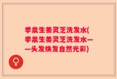 季泉生姜灵芝洗发水(季泉生姜灵芝洗发水——头发焕发自然光彩)
