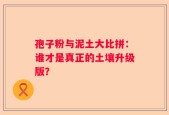 孢子粉与泥土大比拼：谁才是真正的土壤升级版？