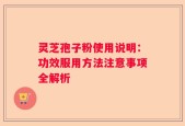灵芝孢子粉使用说明：功效服用方法注意事项全解析