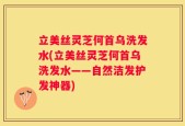 立美丝灵芝何首乌洗发水(立美丝灵芝何首乌洗发水——自然洁发护发神器)