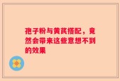孢子粉与黄芪搭配，竟然会带来这些意想不到的效果