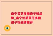 南宁灵芝多糖孢子粉品牌_南宁优质灵芝多糖孢子粉品牌推荐