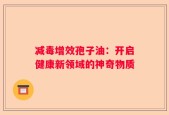 减毒增效孢子油：开启健康新领域的神奇物质