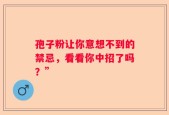 孢子粉让你意想不到的禁忌，看看你中招了吗？”
