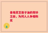 各地灵芝孢子油的奇妙之旅，为何人人争相购买