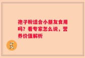孢子粉适合小朋友食用吗？看专家怎么说，营养价值解析