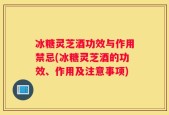 冰糖灵芝酒功效与作用禁忌(冰糖灵芝酒的功效、作用及注意事项)