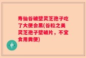 寿仙谷破壁灵芝孢子吃了大便会黑(谷粒之美灵芝孢子壁破片，不宜食用粪便)