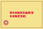 草木灰釉灵芝盖碗(草木灰釉灵芝碗)