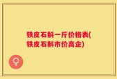 铁皮石斛一斤价格表(铁皮石斛市价高企)
