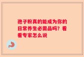 孢子粉真的能成为你的日常养生必需品吗？看看专家怎么说