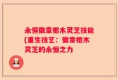 永恒徽章柩木灵芝技能(重生技艺：徽章柩木灵芝的永恒之力